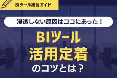 【保存版】BIが浸透しない原因はココにあった！活用定着のコツとは？