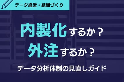 内製化するか？外注するか？データ分析体制の見直しガイド