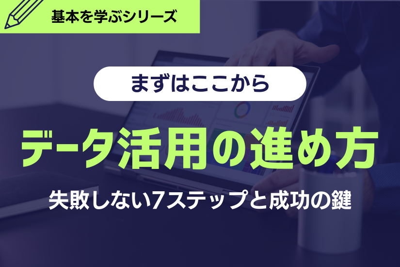データ活用の進め方｜失敗しない7ステップと成功の鍵